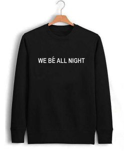 we be all night Unisex Sweatshirts