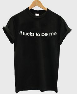 It Sucks To Be Me T-shirt