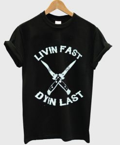 Livin Fast Dyin Last T-shirt