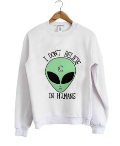 i dont believe in humans sweatshirt