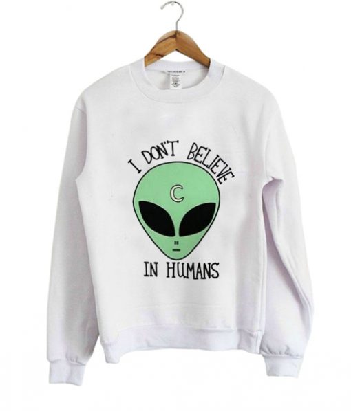 i dont believe in humans sweatshirt