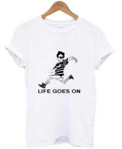 life goes on t shirt