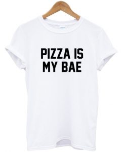 pizza is my bae t shirt