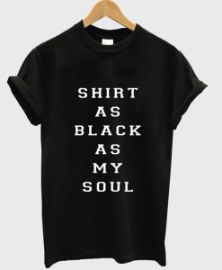 shirt as black as my soul T Shirt
