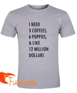 1 need 3 coffees 6 puppies t-shirt