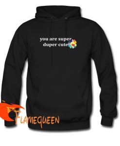 you are super duper cute hoodie