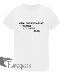 can i borrow a kiss quote t shirt