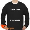 talk less kiss more sweatshirt