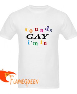 sounds gay i'm in t shirt