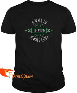 A Walk In The Woods Always Good T-shirt