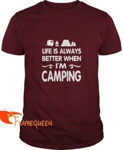 Life Is Always Better When I'm Camping T-shirt