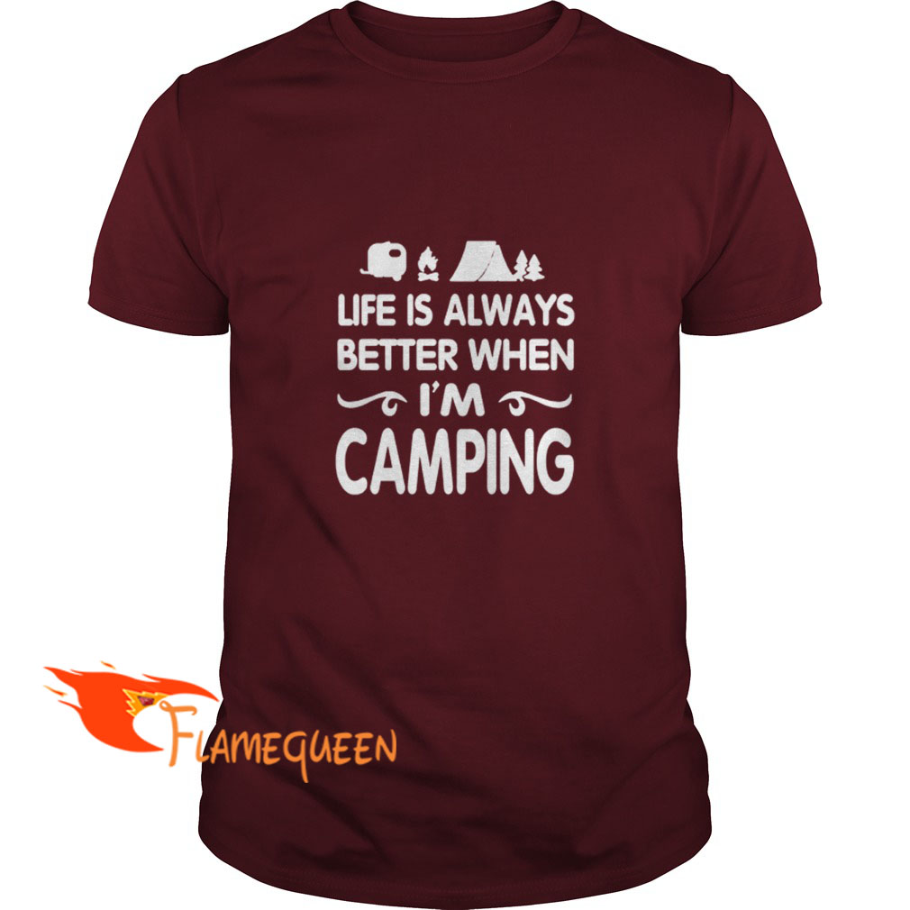 Life Is Always Better When I'm Camping T-shirt
