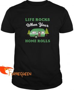 Life Rocks When Your Home Rolls T-shirt