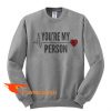 You’re My Person Sweatshirt
