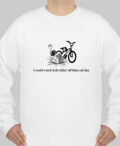 I could watch kids fallin' off bikes all day sweatshirt Na