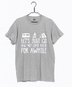 Let’s Just Go And Not Come Back For Awhile Dark T Shirt NA