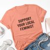 Support your local feminist t shirt NA