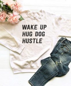 Wake up hug dog hustle Sweatshirt NA