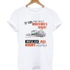 If The Moisture's Right We'll Go All Night T-shirt NA