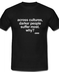 Across Cultures Darker People Suffer Most T Shirt NA