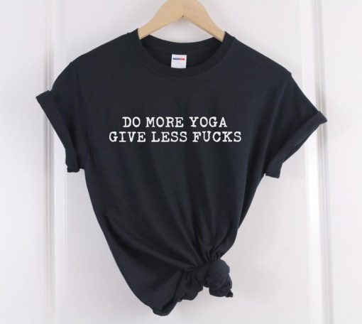 do more yoga give less fucks t-shirt NA