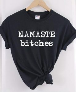namaste bitches t-shirt NA