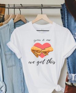 You & Me We Got This T-Shirt NA