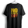 No Days OFF t shirt NA