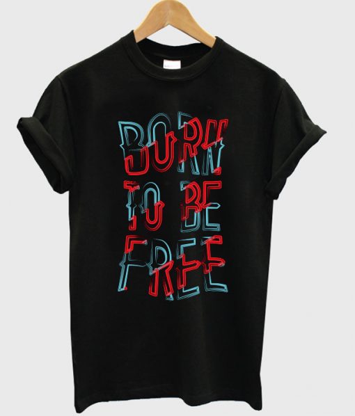 born to be free t-shirt NA