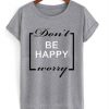 Don’t be happy worry T-shirt NA