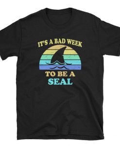 It's a Bad Week to be a Seal t shirt NA