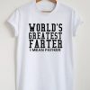 World Greatest Farter I Mean Father T-Shirt NA