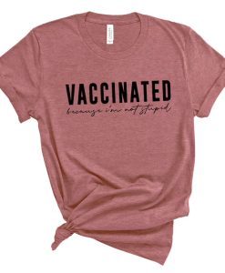 Vaccinated Because I'm Not Stupid Shirt NA