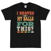 I shaved my balls for this shirt Short Sleeve T-Shirt