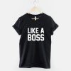 Like A Boss T-Shirt - Like A Boss Shirt