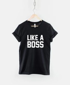 Like A Boss T-Shirt - Like A Boss Shirt
