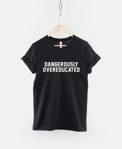 PhD College Shirt - Dangerously Overeducated Tshirt