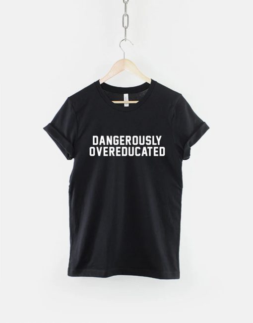 PhD College Shirt - Dangerously Overeducated Tshirt