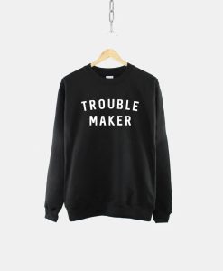 Trouble Maker Sweatshirt