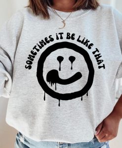 sometimes it be like that melted smiley sweatshirt NA
